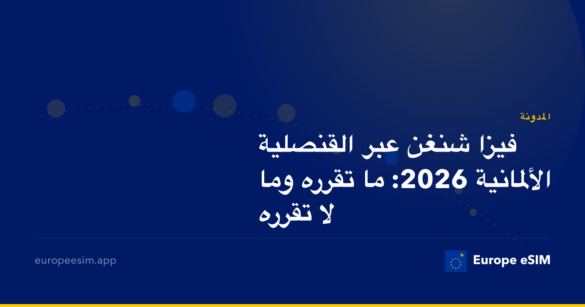 فيزا شنغن عبر القنصلية الألمانية 2026: ما تقرره وما لا تقرره