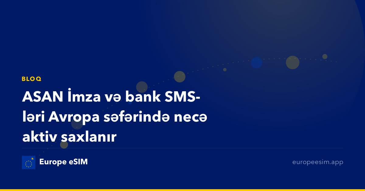 ASAN İmza və bank SMS-ləri Avropa səfərində necə aktiv saxlanır