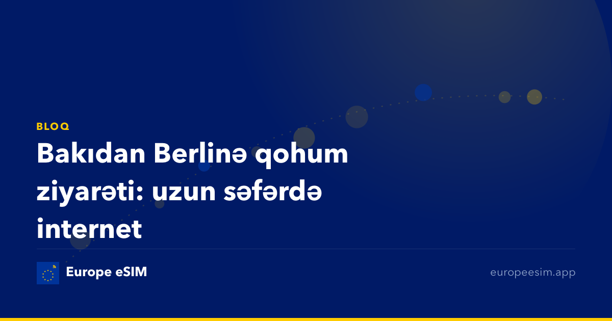 Bakıdan Berlinə qohum ziyarəti: uzun səfərdə internet