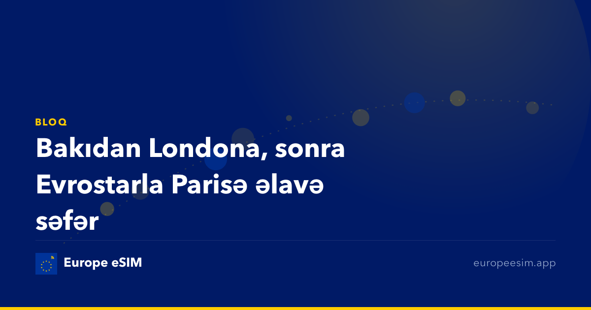 Bakıdan Londona, sonra Evrostarla Parisə əlavə səfər