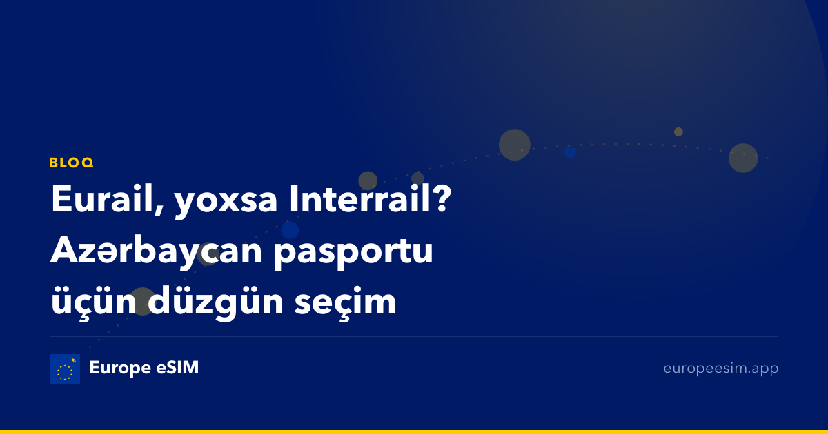 Eurail, yoxsa Interrail? Azərbaycan pasportu üçün düzgün seçim