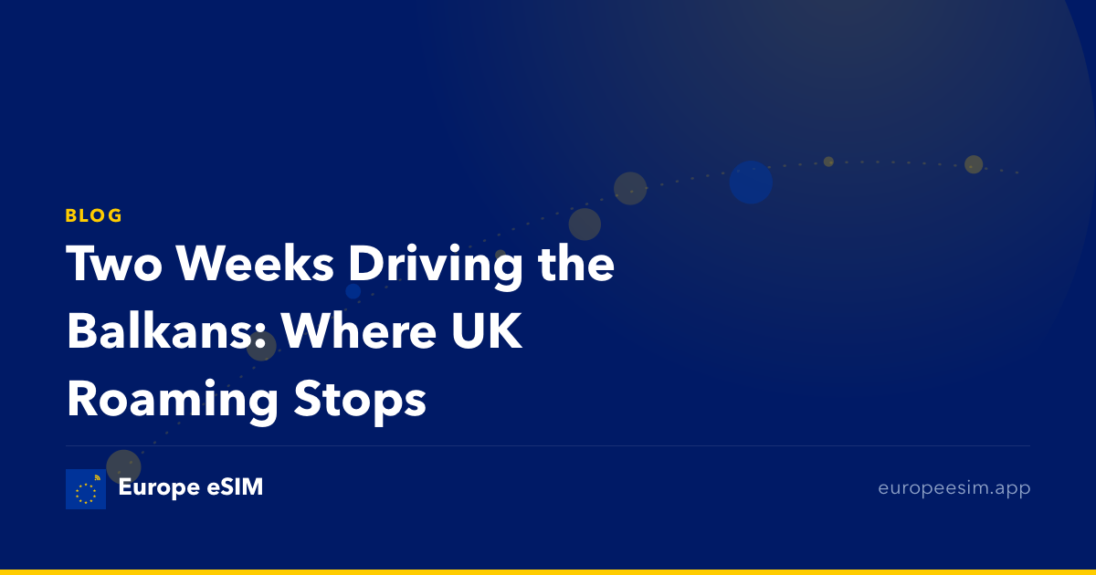 Two Weeks Driving the Balkans: Where UK Roaming Stops