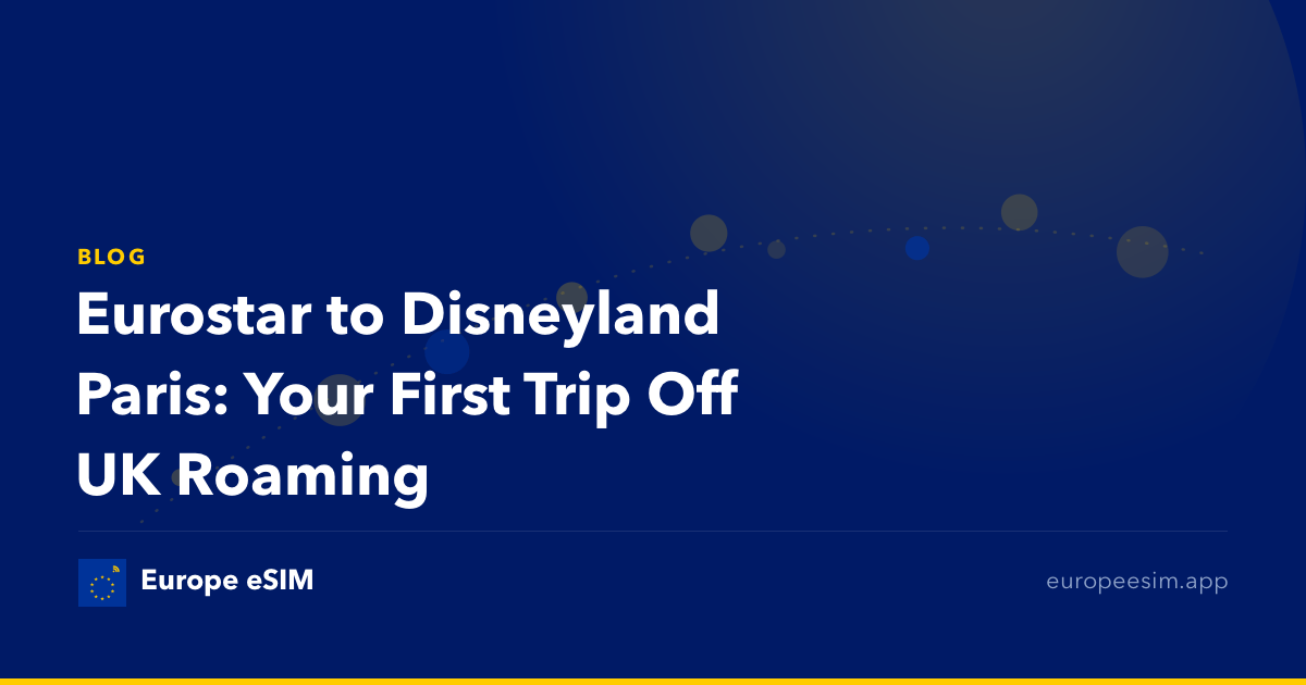 Eurostar to Disneyland Paris: Your First Trip Off UK Roaming
