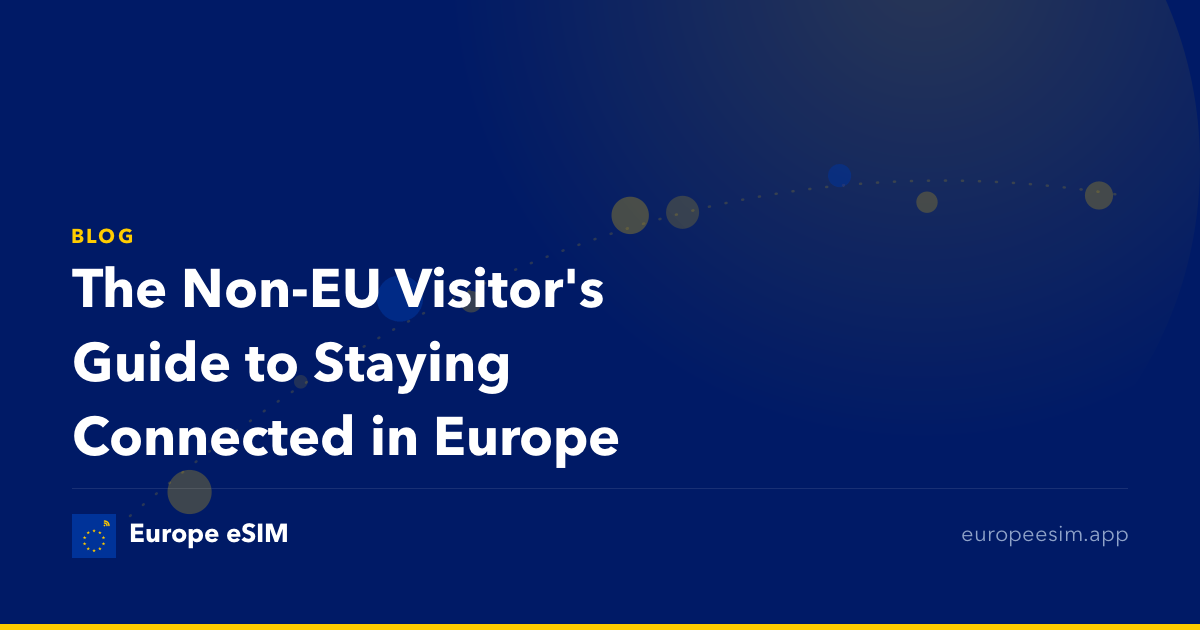 The Non-EU Visitor's Guide to Staying Connected in Europe