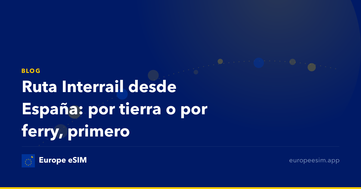 Ruta Interrail desde España: por tierra o por ferry, primero