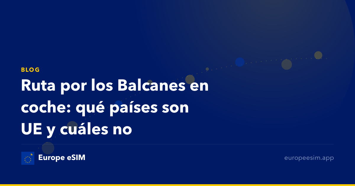 Ruta por los Balcanes en coche: qué países son UE y cuáles no