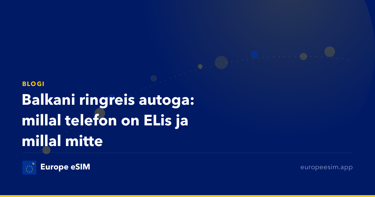 Balkani ringreis autoga: millal telefon on ELis ja millal mitte