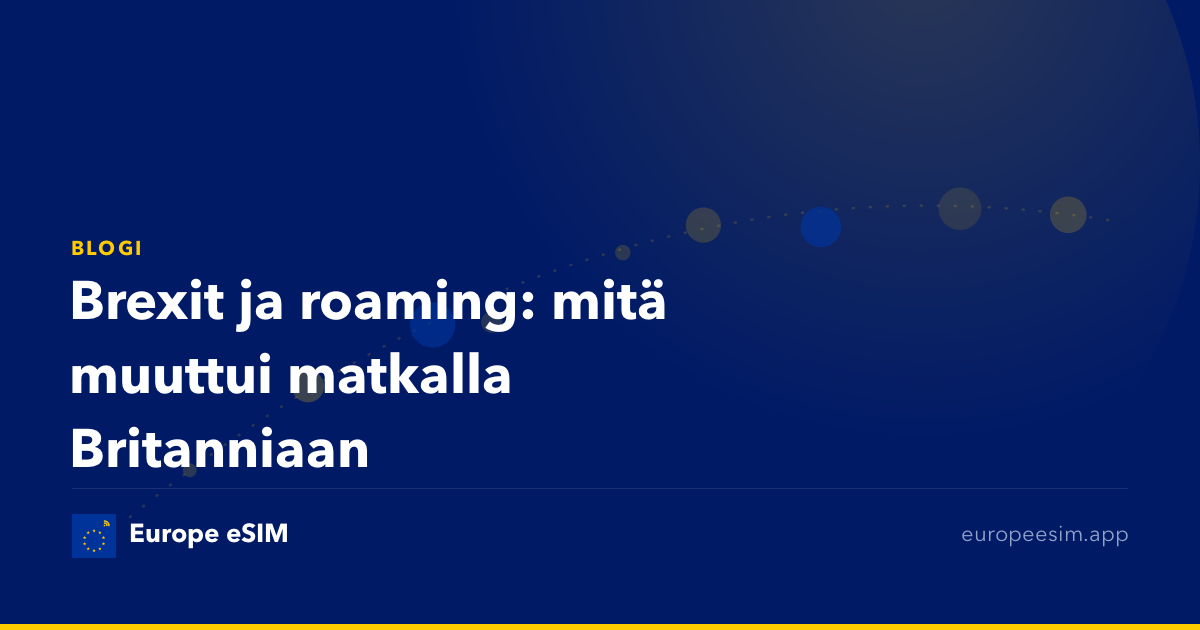 Brexit ja roaming: mitä muuttui matkalla Britanniaan
