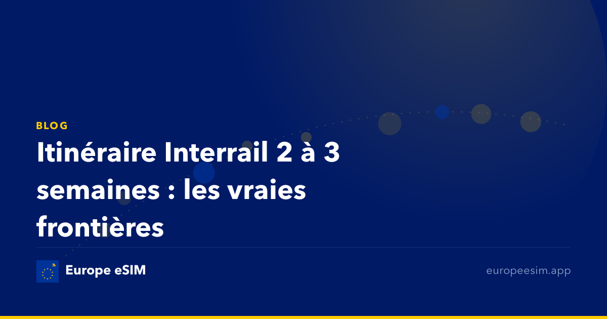 Itinéraire Interrail 2 à 3 semaines : les vraies frontières