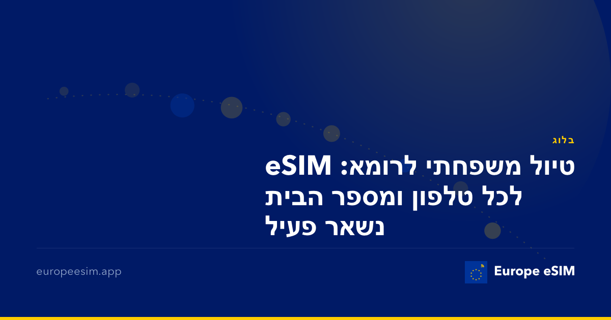 טיול משפחתי לרומא: eSIM לכל טלפון ומספר הבית נשאר פעיל