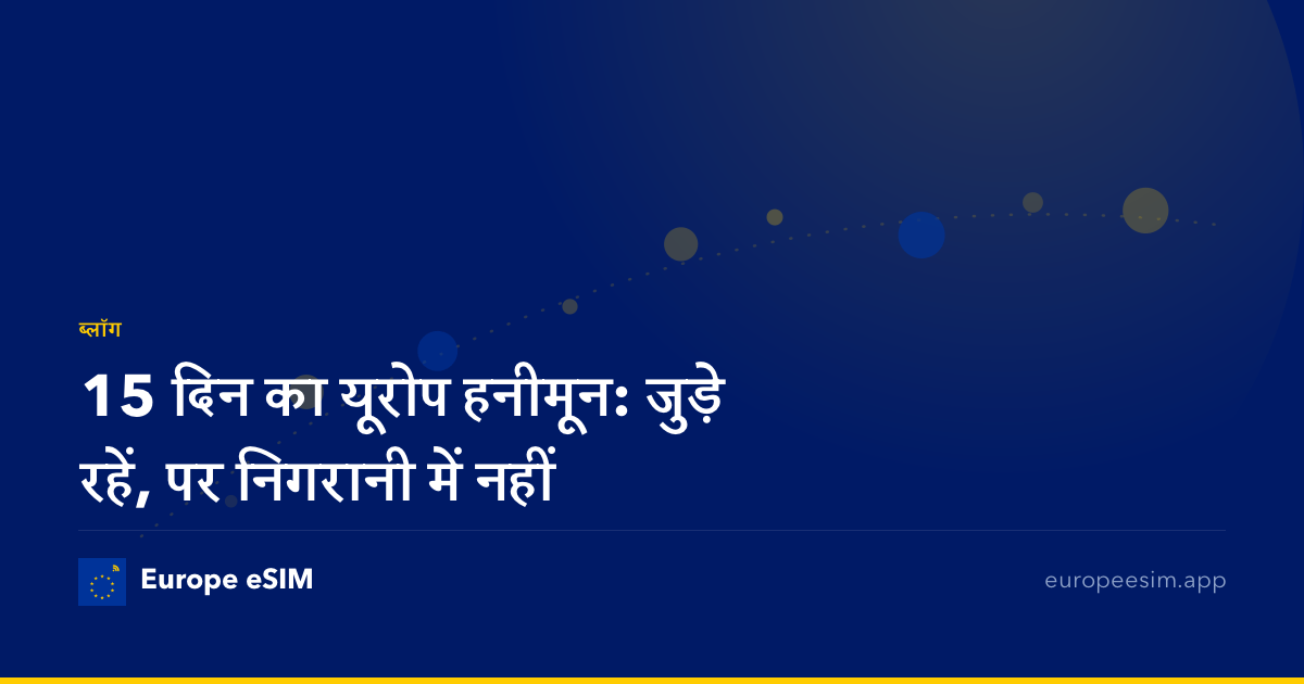 15 दिन का यूरोप हनीमून: जुड़े रहें, पर निगरानी में नहीं