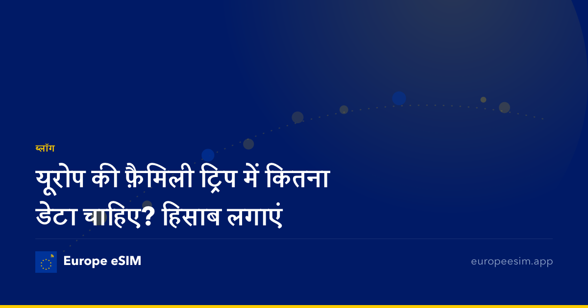 यूरोप की फ़ैमिली ट्रिप में कितना डेटा चाहिए? हिसाब लगाएं