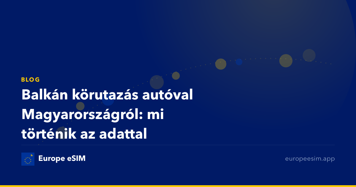 Balkán körutazás autóval Magyarországról: mi történik az adattal