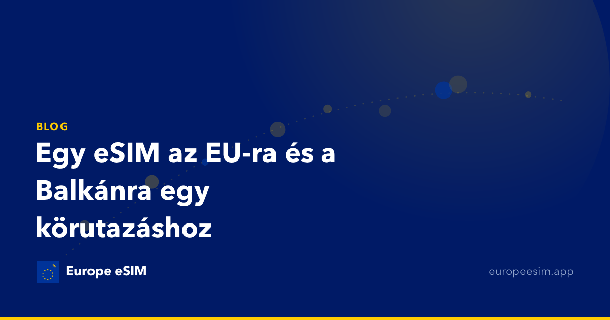 Egy eSIM az EU-ra és a Balkánra egy körutazáshoz