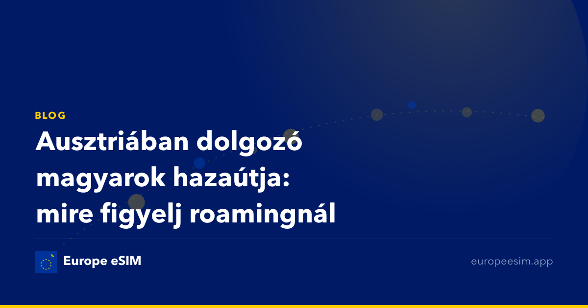 Ausztriában dolgozó magyarok hazaútja: mire figyelj roamingnál