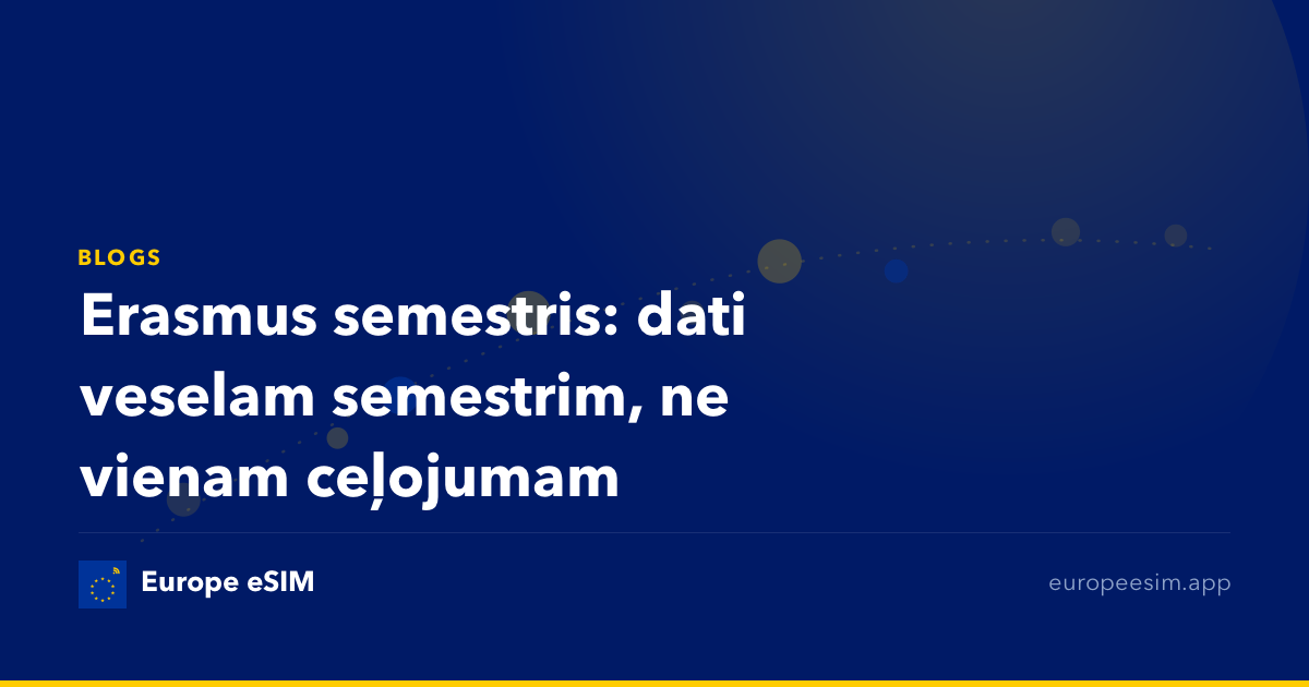 Erasmus semestris: dati veselam semestrim, ne vienam ceļojumam