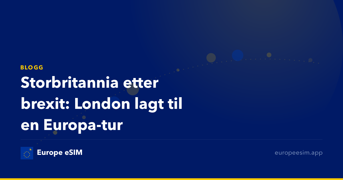 Storbritannia etter brexit: London lagt til en Europa-tur