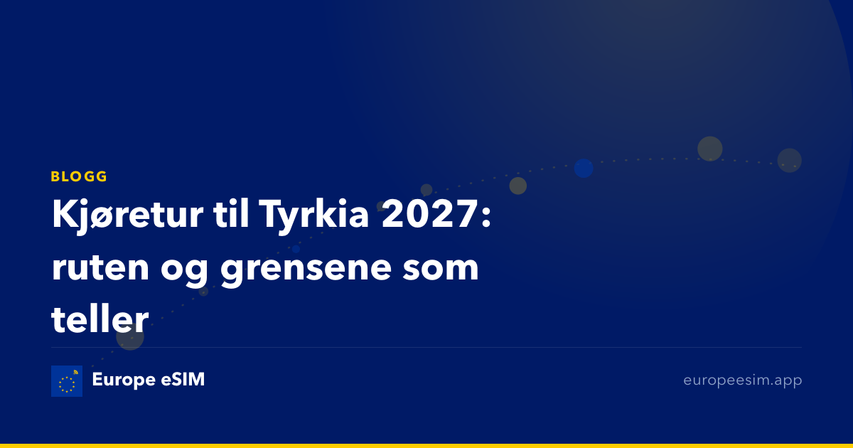 Kjøretur til Tyrkia 2027: ruten og grensene som teller