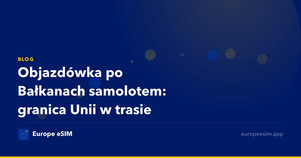 Objazdówka po Bałkanach samolotem: granica Unii w trasie
