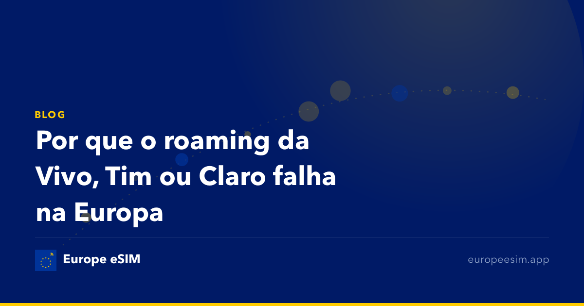 Por que o roaming da Vivo, Tim ou Claro falha na Europa
