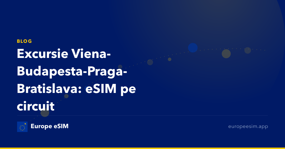 Excursie Viena-Budapesta-Praga-Bratislava: eSIM pe circuit