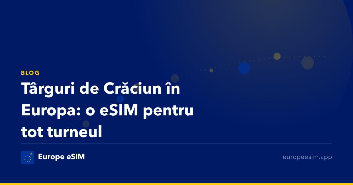 Târguri de Crăciun în Europa: o eSIM pentru tot turneul