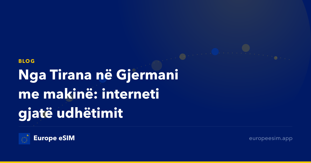Nga Tirana në Gjermani me makinë: interneti gjatë udhëtimit