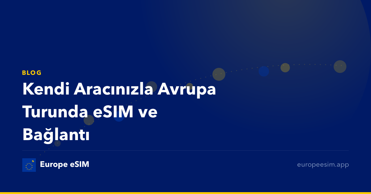 Kendi Aracınızla Avrupa Turunda eSIM ve Bağlantı