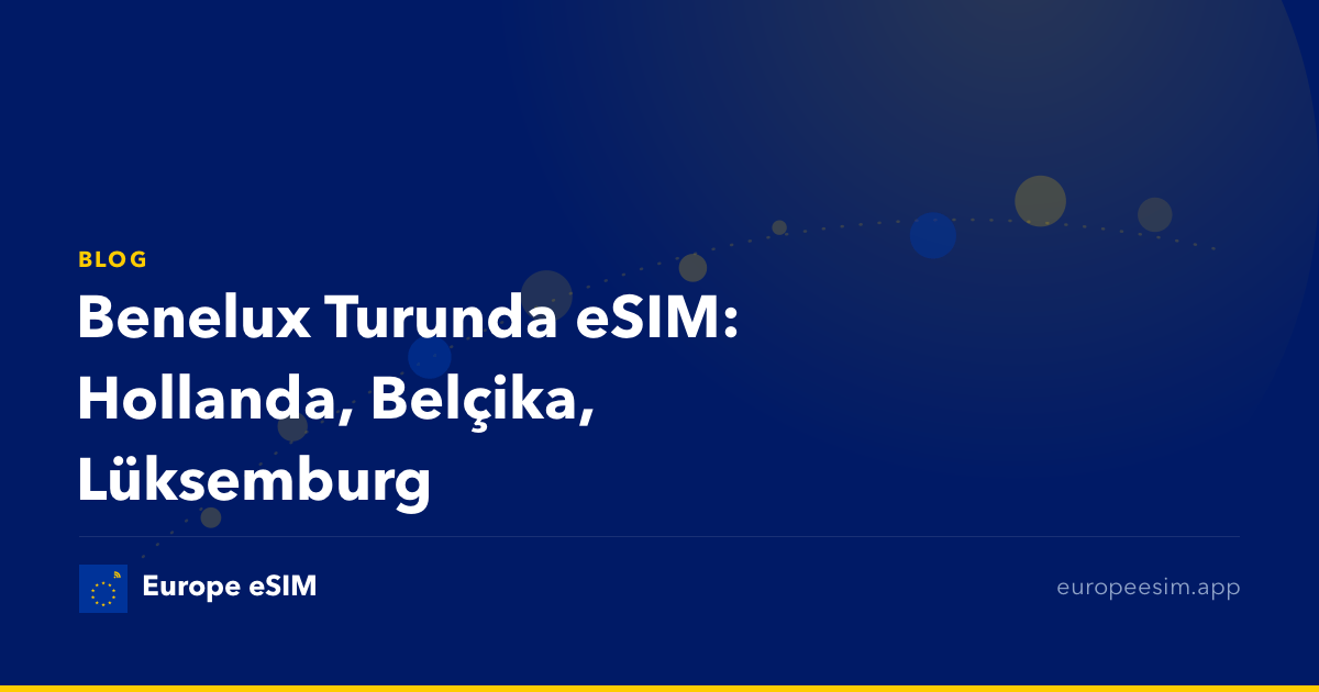 Benelux Turunda eSIM: Hollanda, Belçika, Lüksemburg