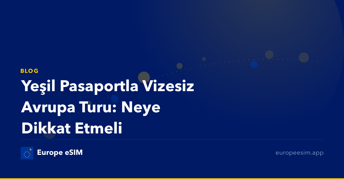 Yeşil Pasaportla Vizesiz Avrupa Turu: Neye Dikkat Etmeli